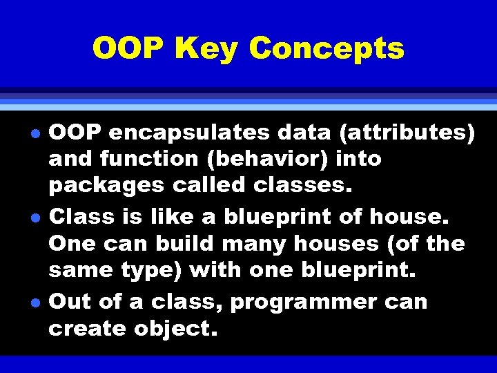 OOP Key Concepts l l l OOP encapsulates data (attributes) and function (behavior) into