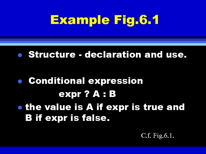 Example Fig. 6. 1 l l l Structure - declaration and use. Conditional expression