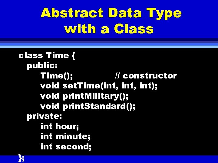 Abstract Data Type with a Class class Time { public: Time(); // constructor void