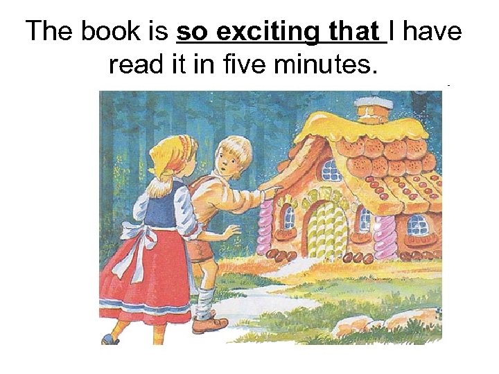 The book is so exciting that I have read it in five minutes. 