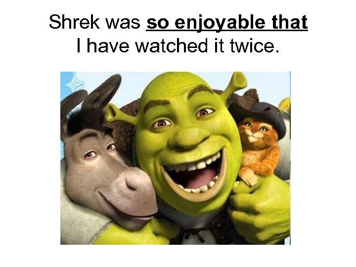 Shrek was so enjoyable that I have watched it twice. 