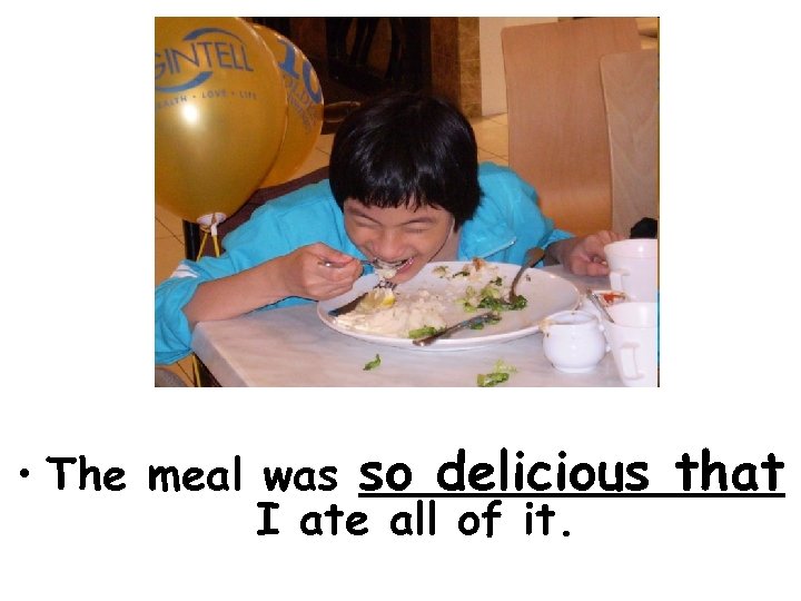  • The meal was so delicious that I ate all of it. 