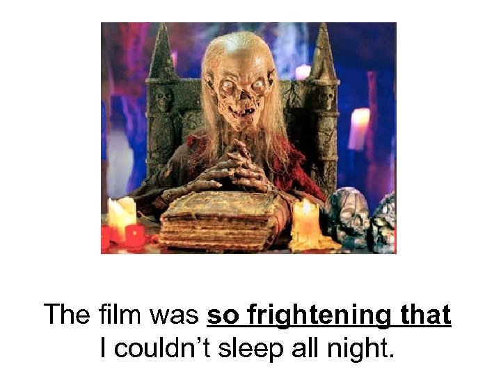 The film was so frightening that I couldn’t sleep all night. 