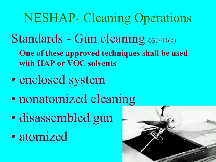 NESHAP- Cleaning Operations Standards - Gun cleaning 63. 744(c) One of these approved techniques