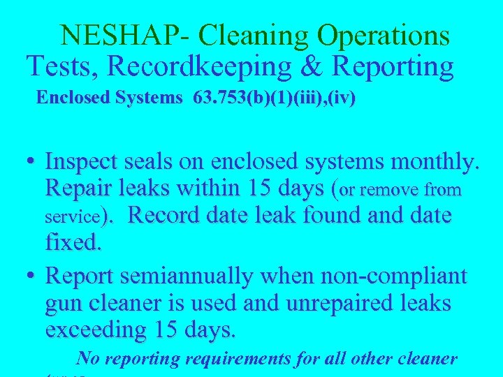 NESHAP- Cleaning Operations Tests, Recordkeeping & Reporting Enclosed Systems 63. 753(b)(1)(iii), (iv) • Inspect