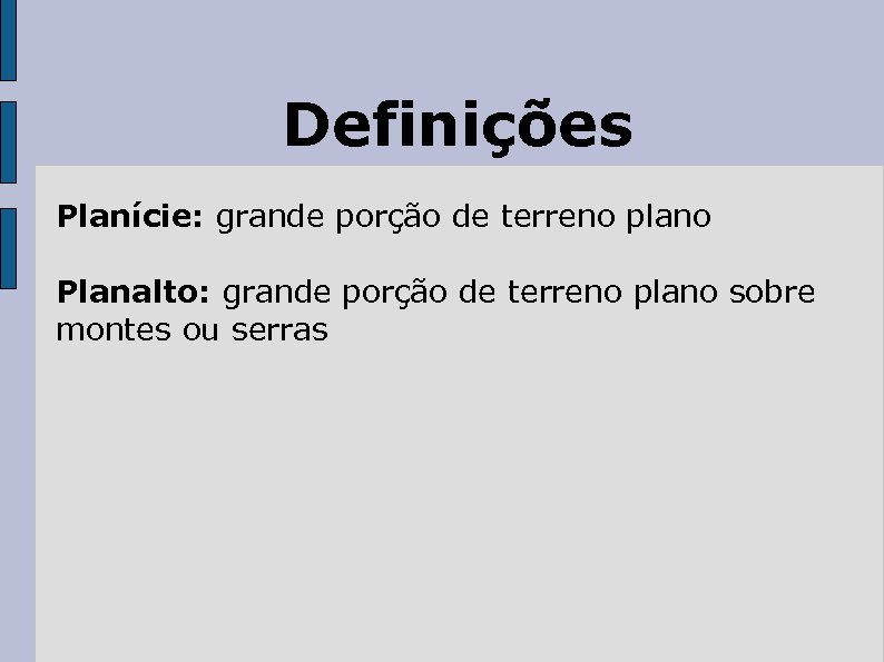 Definições Planície: grande porção de terreno plano Planalto: grande porção de terreno plano sobre