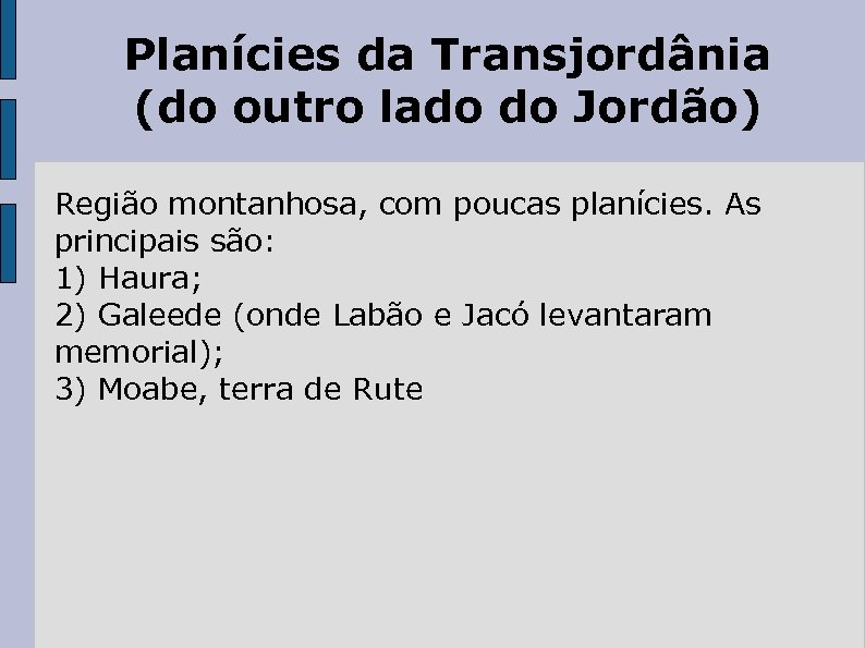 Planícies da Transjordânia (do outro lado do Jordão) Região montanhosa, com poucas planícies. As