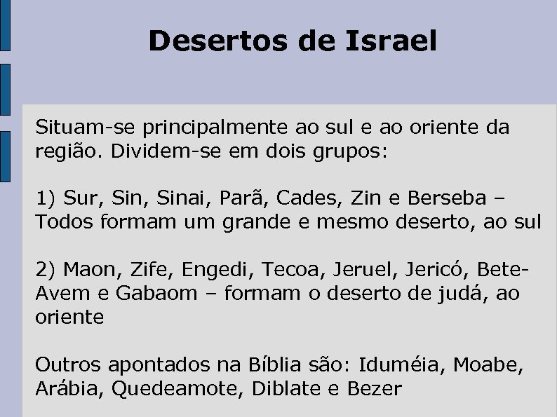 Desertos de Israel Situam-se principalmente ao sul e ao oriente da região. Dividem-se em