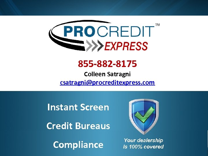 855 -882 -8175 Colleen Satragni csatragni@procreditexpress. com Instant Screen Credit Bureaus Compliance Your dealership