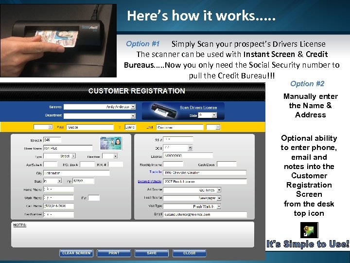 Here’s how it works. . . Simply Scan your prospect’s Drivers License The scanner