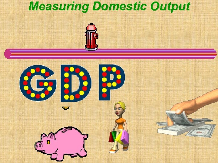 Measuring Domestic Output 