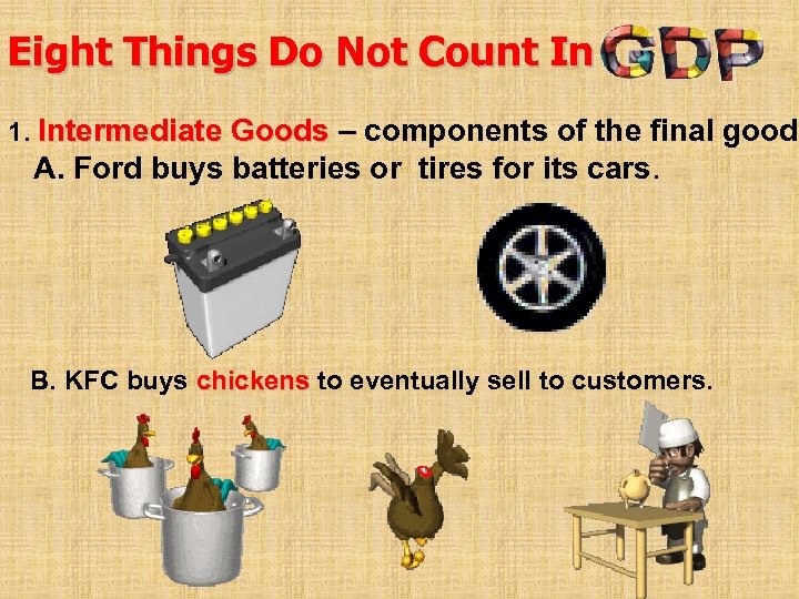 Eight Things Do Not Count In 1. Intermediate Goods – components of the final