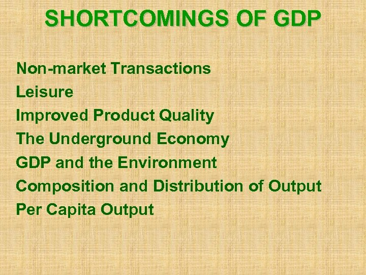 SHORTCOMINGS OF GDP Non-market Transactions Leisure Improved Product Quality The Underground Economy GDP and