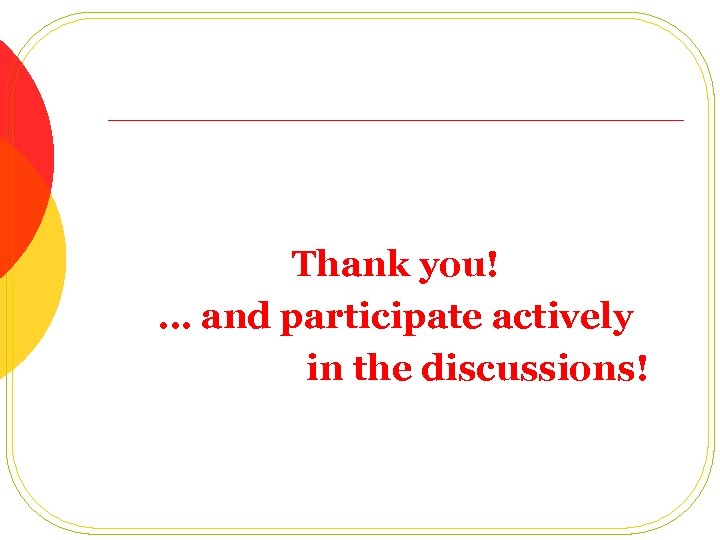 Thank you! … and participate actively in the discussions! 
