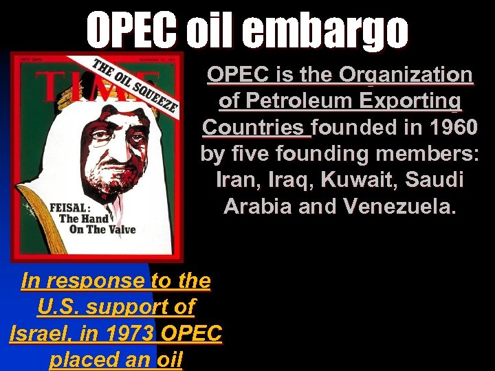 OPEC oil embargo OPEC is the Organization of Petroleum Exporting Countries founded in 1960