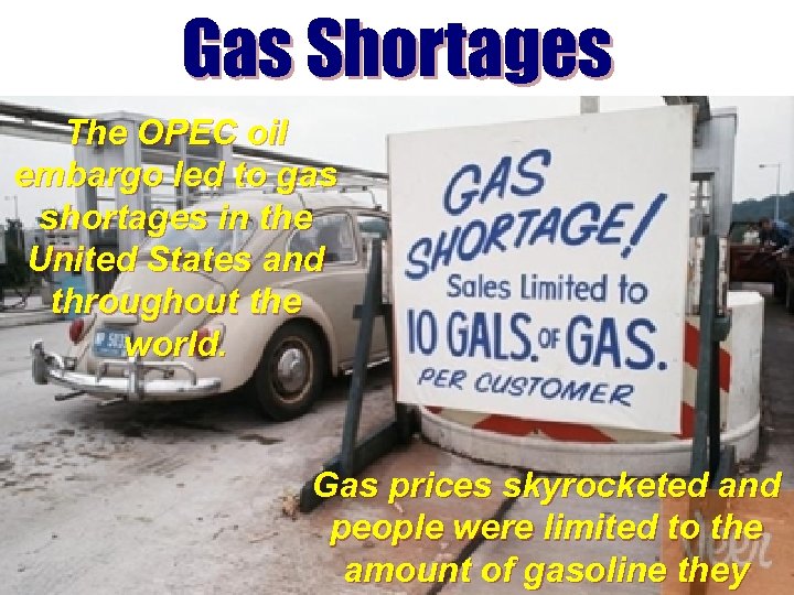 Gas Shortages The OPEC oil embargo led to gas shortages in the United States