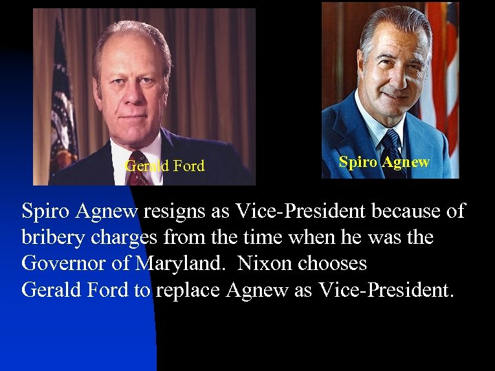 Gerald Ford Spiro Agnew resigns as Vice-President because of bribery charges from the time