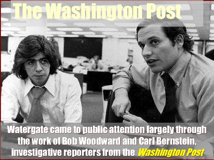 The Washington Post Watergate came to public attention largely through the work of Bob