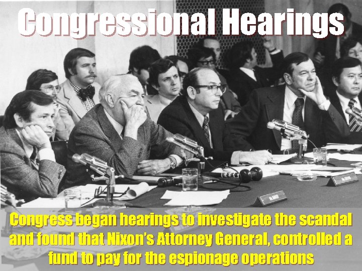 Congressional Hearings Congress began hearings to investigate the scandal and found that Nixon’s Attorney