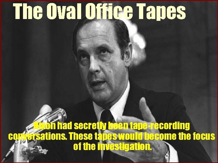 The Oval Office Tapes Nixon had secretly been tape-recording conversations. These tapes would become