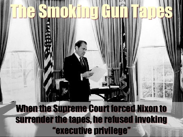 The Smoking Gun Tapes When the Supreme Court forced Nixon to surrender the tapes,