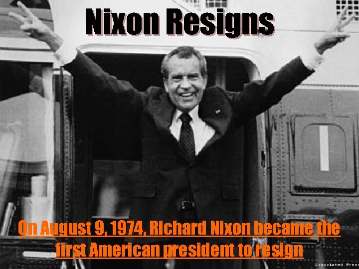 Nixon Resigns On August 9, 1974, Richard Nixon became the first American president to