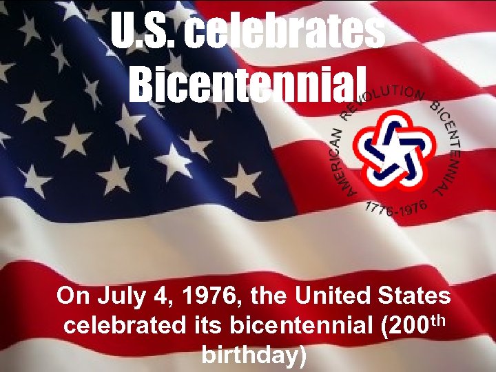 U. S. celebrates Bicentennial On July 4, 1976, the United States celebrated its bicentennial