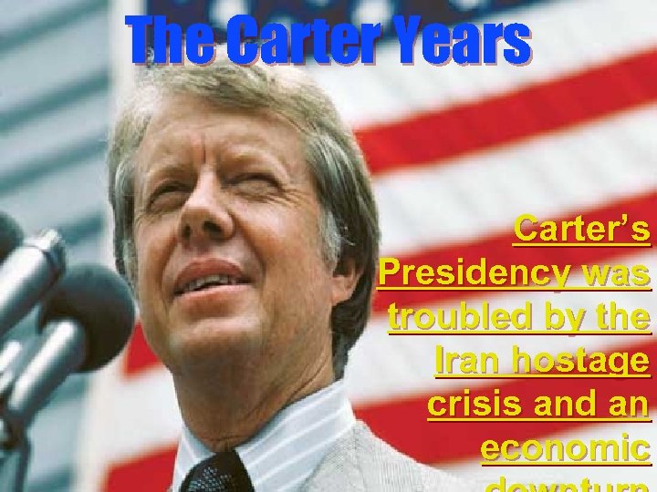 The Carter Years Carter’s Presidency was troubled by the Iran hostage crisis and an