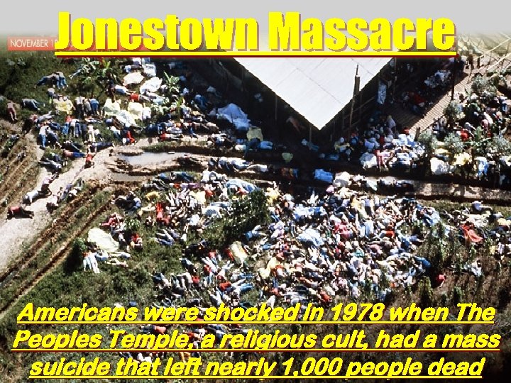 Jonestown Massacre Americans were shocked in 1978 when The Peoples Temple, a religious cult,