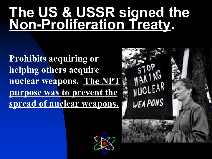 The US & USSR signed the Non-Proliferation Treaty. Prohibits acquiring or helping others acquire