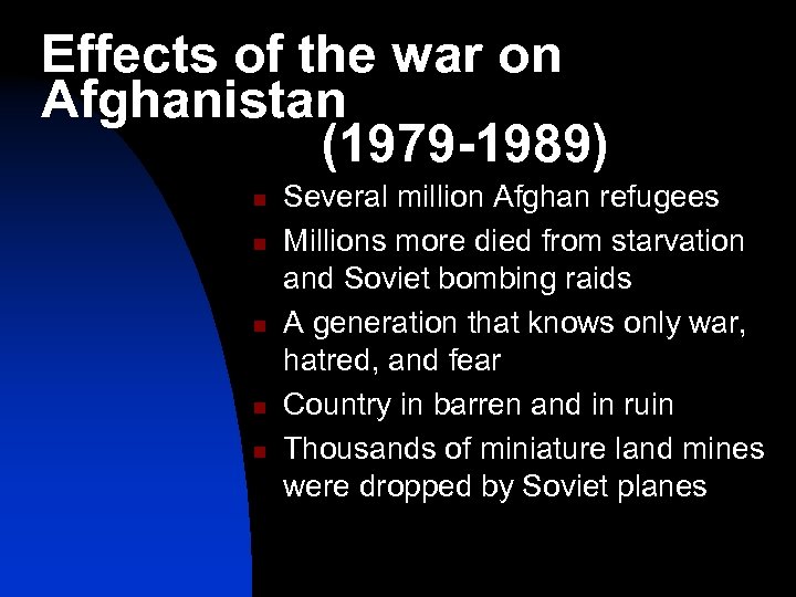 Effects of the war on Afghanistan (1979 -1989) n n n Several million Afghan