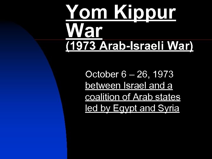 Yom Kippur War (1973 Arab-Israeli War) October 6 – 26, 1973 between Israel and