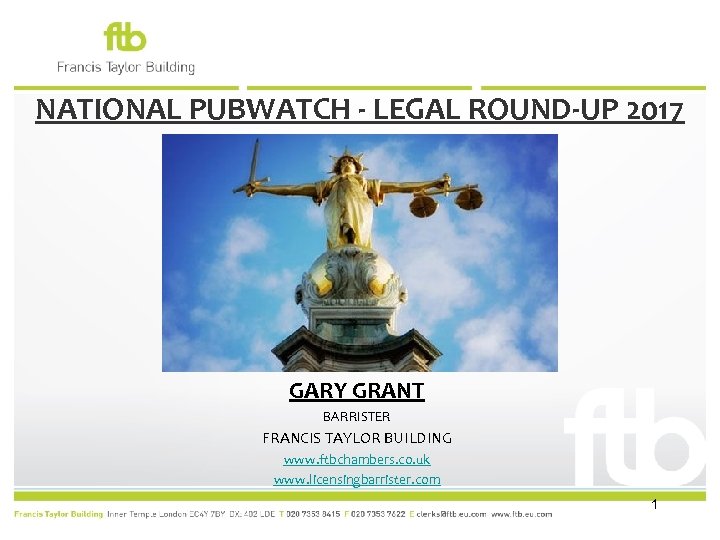 NATIONAL PUBWATCH - LEGAL ROUND-UP 2017 GARY GRANT BARRISTER FRANCIS TAYLOR BUILDING www. ftbchambers.