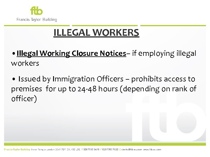 ILLEGAL WORKERS • Illegal Working Closure Notices– if employing illegal workers • Issued by