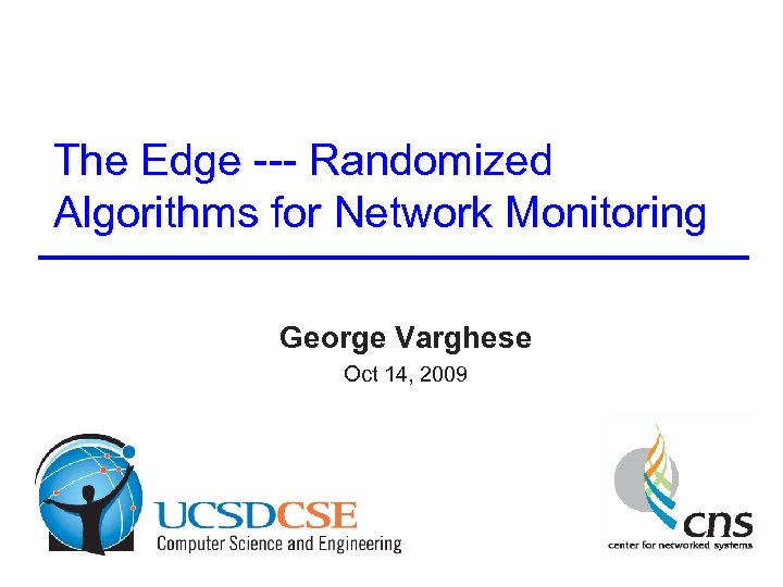The Edge --- Randomized Algorithms for Network Monitoring George Varghese Oct 14, 2009 
