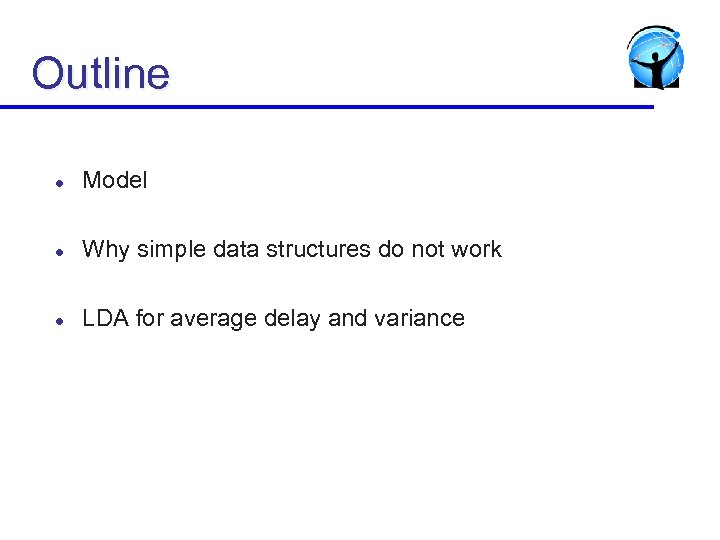 Outline l Model l Why simple data structures do not work l LDA for