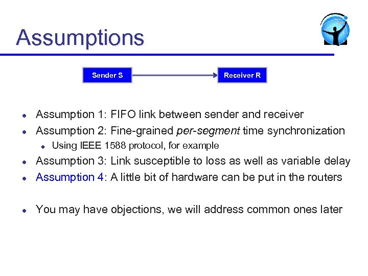 Assumptions Sender S l l Receiver R Assumption 1: FIFO link between sender and