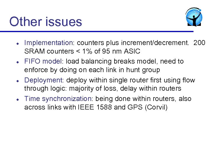 Other issues l l Implementation: counters plus increment/decrement. 200 SRAM counters < 1% of