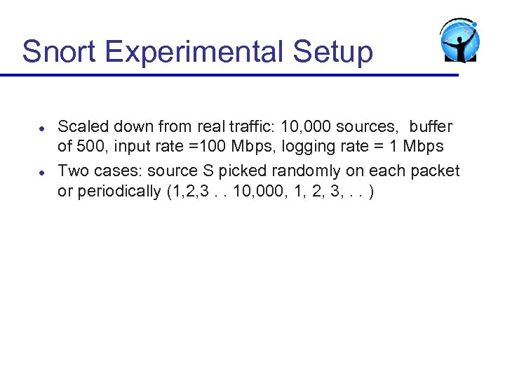 Snort Experimental Setup l l Scaled down from real traffic: 10, 000 sources, buffer
