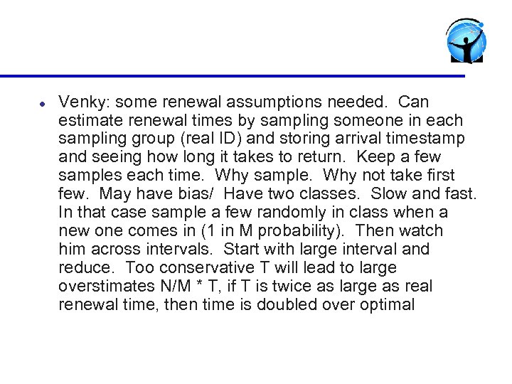 l Venky: some renewal assumptions needed. Can estimate renewal times by sampling someone in