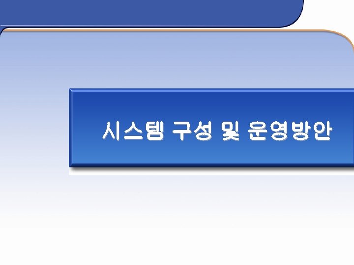 시스템 구성 및 운영방안 Ⅰ- 16 