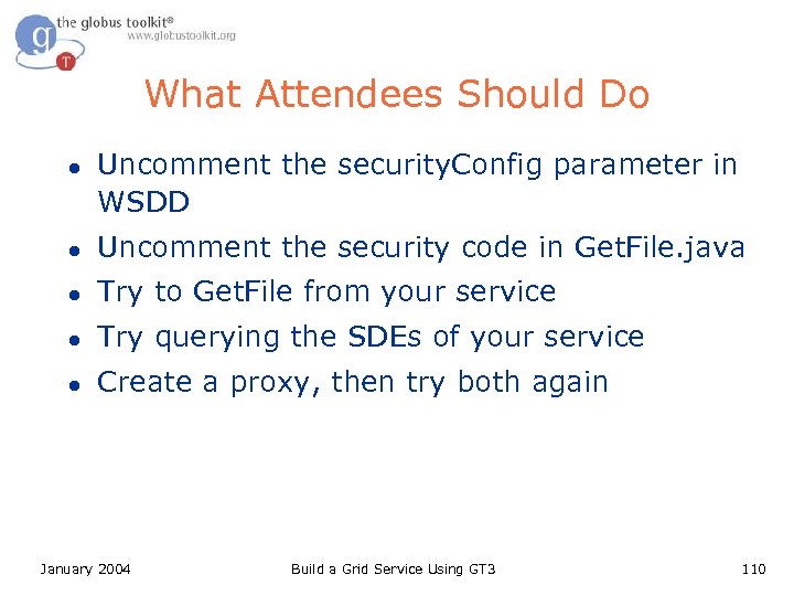 What Attendees Should Do l Uncomment the security. Config parameter in WSDD l Uncomment