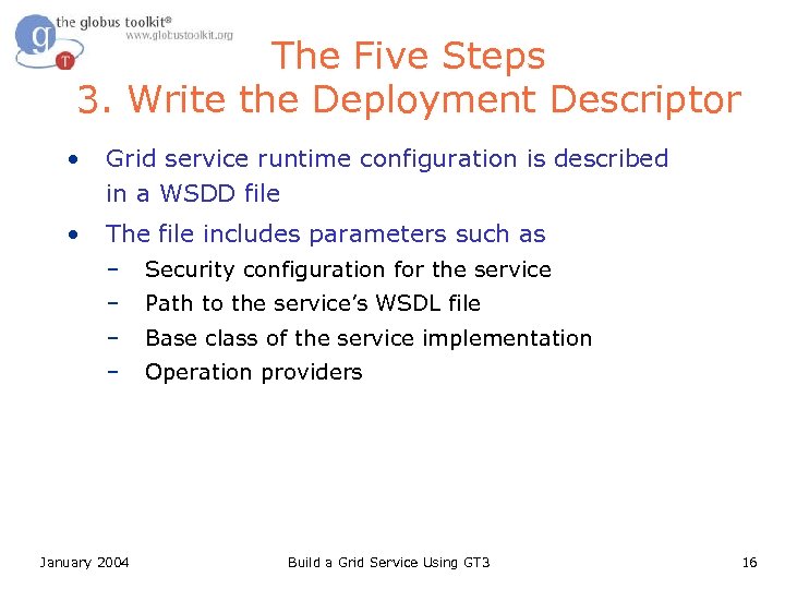 The Five Steps 3. Write the Deployment Descriptor • Grid service runtime configuration is