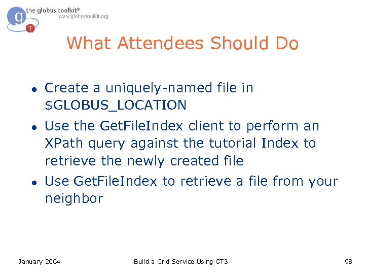 What Attendees Should Do l l l Create a uniquely-named file in $GLOBUS_LOCATION Use