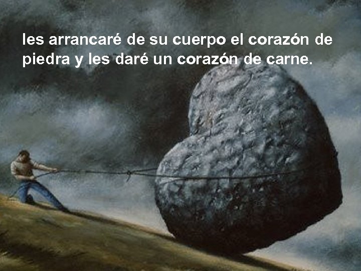 les arrancaré de su cuerpo el corazón de piedra y les daré un corazón