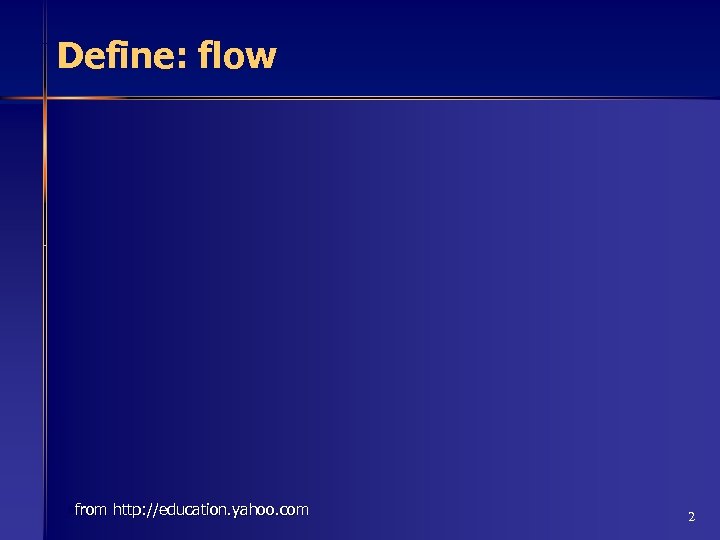 Define: flow • from http: //education. yahoo. com 2 