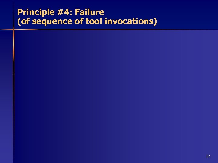 Principle #4: Failure (of sequence of tool invocations) 25 