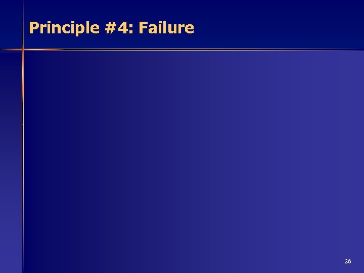 Principle #4: Failure 26 