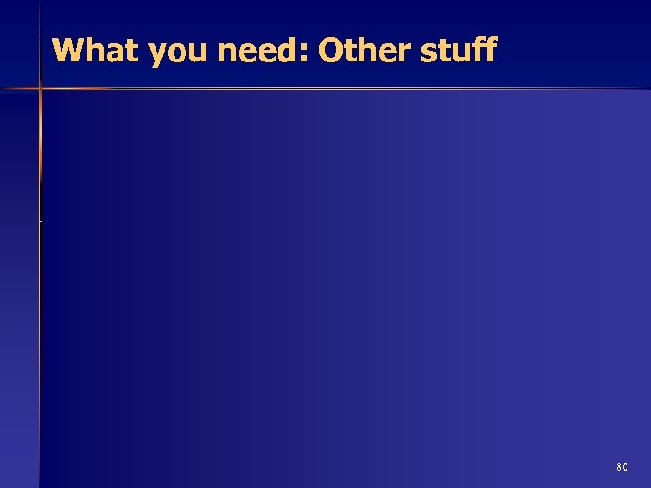 What you need: Other stuff 80 