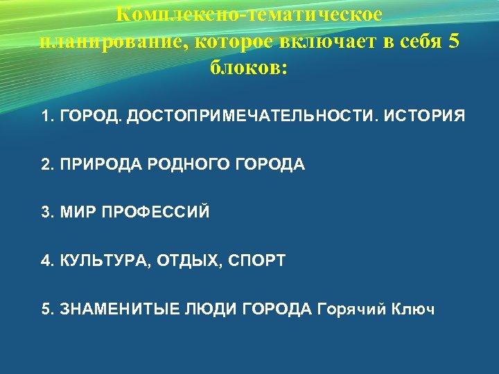 Комплексно-тематическое планирование, которое включает в себя 5 блоков: 1. ГОРОД. ДОСТОПРИМЕЧАТЕЛЬНОСТИ. ИСТОРИЯ 2. ПРИРОДА